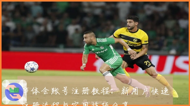 华体会账号注册教程：新用户快速注册流程与实用技巧分享
