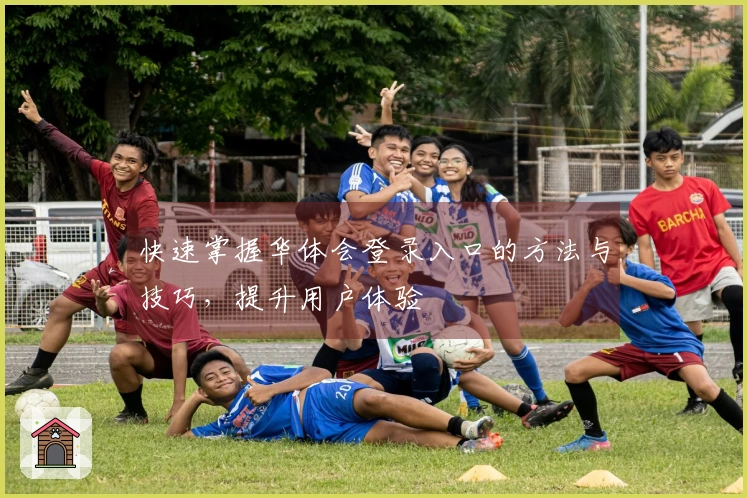 快速掌握华体会登录入口的方法与技巧，提升用户体验